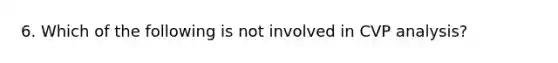 6. Which of the following is not involved in CVP analysis?