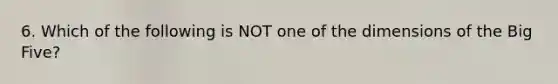 6. Which of the following is NOT one of the dimensions of the Big Five?