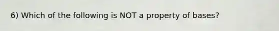 6) Which of the following is NOT a property of bases?