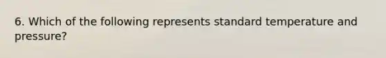 6. Which of the following represents standard temperature and pressure?