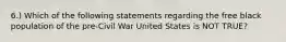 6.) Which of the following statements regarding the free black population of the pre-Civil War United States is NOT TRUE?