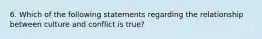 6. Which of the following statements regarding the relationship between culture and conflict is true?