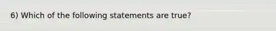 6) Which of the following statements are true?