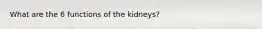 What are the 6 functions of the kidneys?