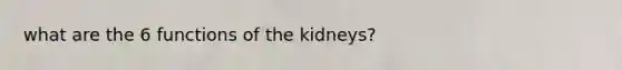 what are the 6 functions of the kidneys?