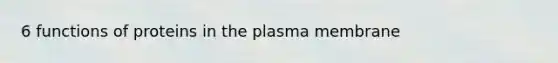 6 functions of proteins in the plasma membrane