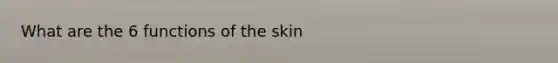 What are the 6 functions of the skin