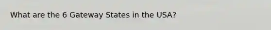 What are the 6 Gateway States in the USA?