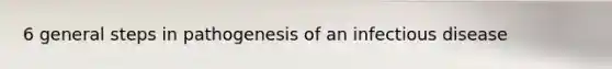 6 general steps in pathogenesis of an infectious disease