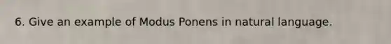 6. Give an example of Modus Ponens in natural language.