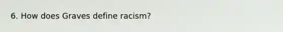 6. How does Graves define racism?