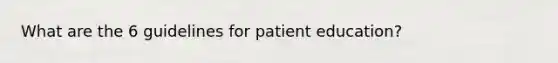 What are the 6 guidelines for patient education?