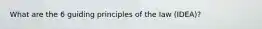 What are the 6 guiding principles of the law (IDEA)?