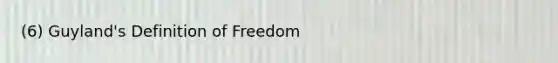 (6) Guyland's Definition of Freedom