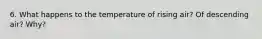 6. What happens to the temperature of rising air? Of descending air? Why?