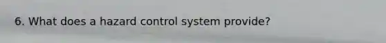 6. What does a hazard control system provide?