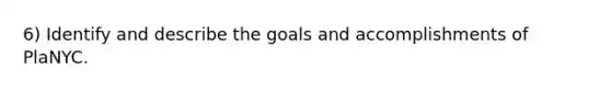 6) Identify and describe the goals and accomplishments of PlaNYC.