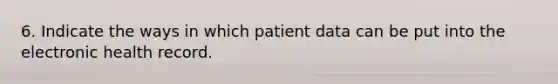 6. Indicate the ways in which patient data can be put into the electronic health record.