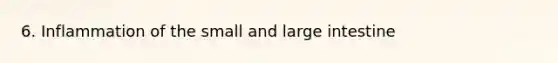 6. Inflammation of the small and large intestine