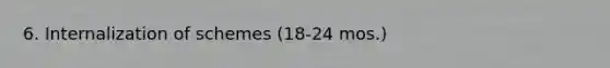 6. Internalization of schemes (18-24 mos.)