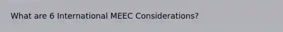 What are 6 International MEEC Considerations?