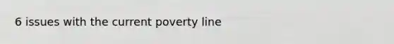 6 issues with the current poverty line