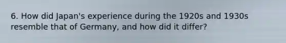 6. How did Japan's experience during the 1920s and 1930s resemble that of Germany, and how did it differ?