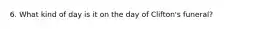 6. What kind of day is it on the day of Clifton's funeral?