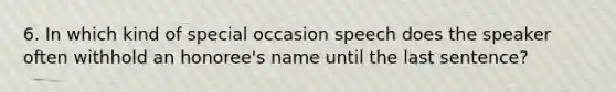 6. In which kind of special occasion speech does the speaker often withhold an honoree's name until the last sentence?