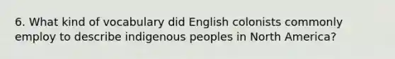 6. What kind of vocabulary did English colonists commonly employ to describe indigenous peoples in North America?