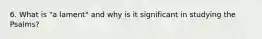 6. What is "a lament" and why is it significant in studying the Psalms?