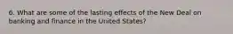 6. What are some of the lasting effects of the New Deal on banking and finance in the United States?