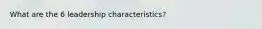 What are the 6 leadership characteristics?