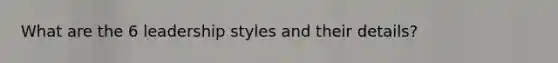 What are the 6 leadership styles and their details?