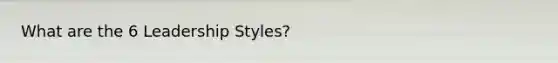 What are the 6 Leadership Styles?