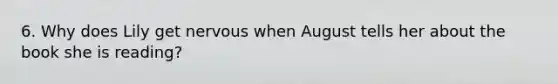 6. Why does Lily get nervous when August tells her about the book she is reading?