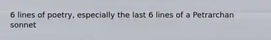 6 lines of poetry, especially the last 6 lines of a Petrarchan sonnet