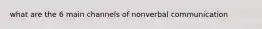 what are the 6 main channels of nonverbal communication