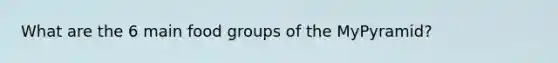 What are the 6 main food groups of the MyPyramid?