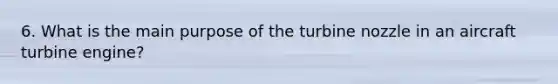 6. What is the main purpose of the turbine nozzle in an aircraft turbine engine?