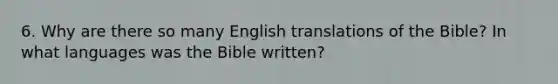 6. Why are there so many English translations of the Bible? In what languages was the Bible written?