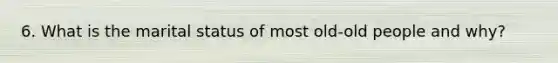 6. What is the marital status of most old-old people and why?