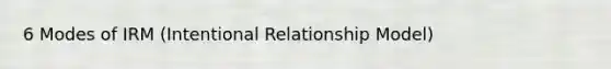 6 Modes of IRM (Intentional Relationship Model)