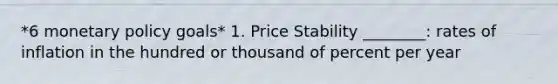 *6 monetary policy goals* 1. Price Stability ________: rates of inflation in the hundred or thousand of percent per year