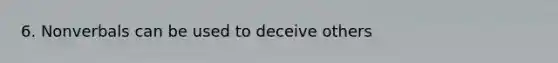 6. Nonverbals can be used to deceive others