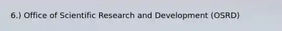 6.) Office of Scientific Research and Development (OSRD)