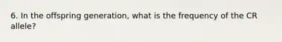 6. In the offspring generation, what is the frequency of the CR allele?