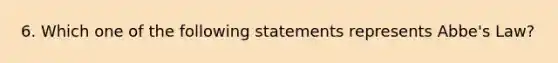 6. Which one of the following statements represents Abbe's Law?