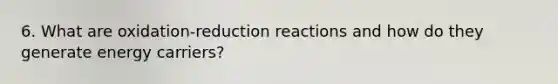 6. What are oxidation-reduction reactions and how do they generate energy carriers?