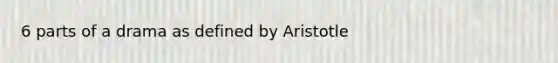 6 parts of a drama as defined by Aristotle